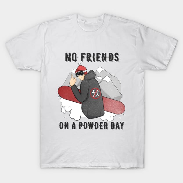 No Friends on a Powder Day T-shirt Snowboarding & Skiing Tee T-Shirt by awesome_prints